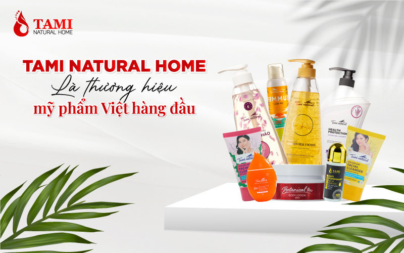 Tami Natural Home là thương hiệu mỹ phẩm Việt hàng đầu